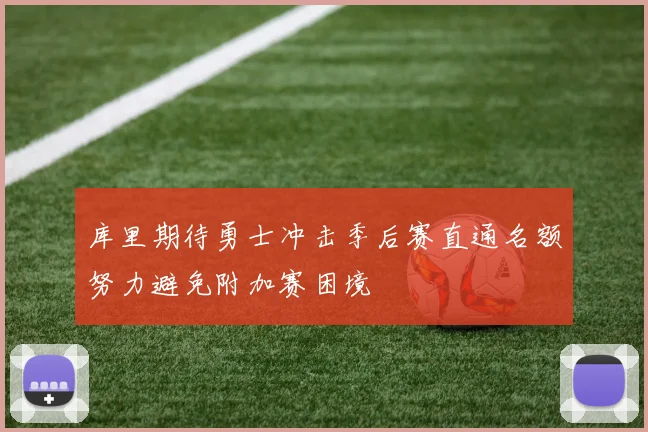 库里期待勇士冲击季后赛直通名额努力避免附加赛困境