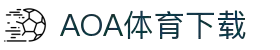 AOA体育官网-AOA体育官方下载入口